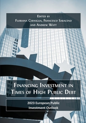 Financing Investment in Times of High Public Debt: 2023 European Public Investment Outlook by Cerniglia, Floriana