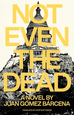 Not Even the Dead by Goméz Barcena, Juan
