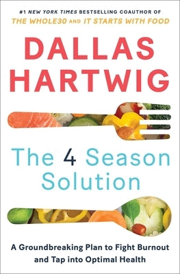 The 4 Season Solution: A Groundbreaking Plan to Fight Burnout and Tap Into Optimal Health by Hartwig, Dallas