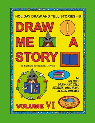 Holiday Draw and Tell Stories - B: Draw Me a Story Volume VI by Freedman-De Vito, Barbara