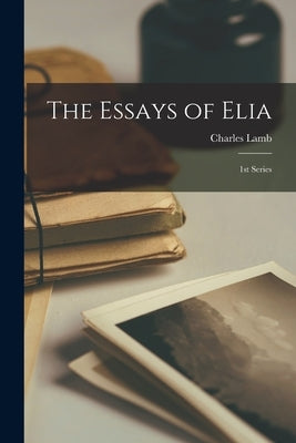 The Essays of Elia: 1st Series by Lamb, Charles