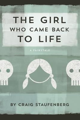 The Girl Who Came Back to Life: A Fairytale by Staufenberg, Craig