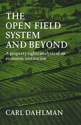 The Open Field System and Beyond: A Property Rights Analysis of an Economic Institution by Dahlman, Carl J.