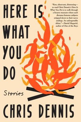 Here Is What You Do: Stories by Dennis, Chris