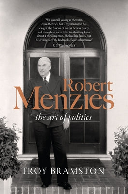 Robert Menzies: The Art of Politics by Bramston, Troy