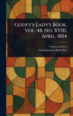 Godey's Lady's Book, Vol. 48, No. XVIII, April, 1854 by Various