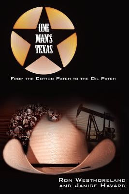 One Man's Texas: From the Cotton Patch to the Oil Patch by Westmoreland, Ron
