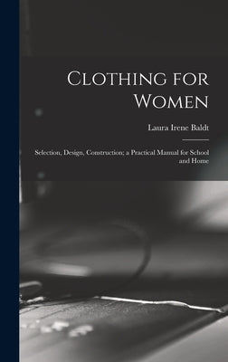Clothing for Women; Selection, Design, Construction; a Practical Manual for School and Home by Baldt, Laura Irene