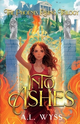 Into Ashes: The Phoenix Rising Trilogy, Book 3 by Wyss, A. L.