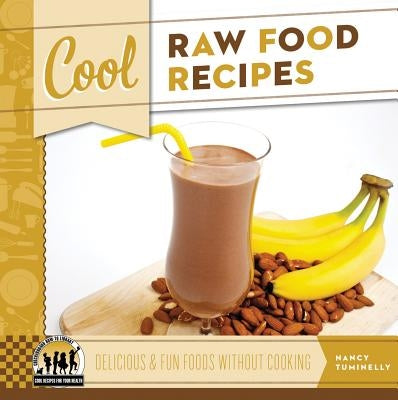 Cool Raw Food Recipes: Delicious & Fun Foods Without Cooking: Delicious & Fun Foods Without Cooking by Tuminelly, Nancy