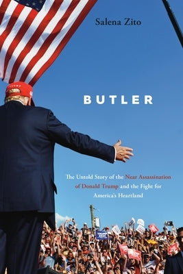 Butler: The Untold Story of the Near Assassination of Donald Trump and the Fight for America's Heartland by Zito, Salena