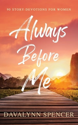 Always Before Me: 90 Story-Devotions for Women by Spencer, Davalynn