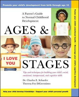 Ages and Stages: A Parent's Guide to Normal Childhood Development by Schaefer, Charles E.