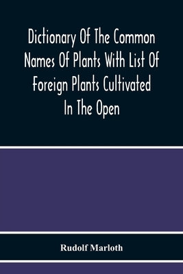 Dictionary Of The Common Names Of Plants With List Of Foreign Plants Cultivated In The Open by Marloth, Rudolf