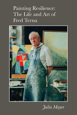 Painting Resilience: The Life and Art of Fred Terna by Mayer, Julia