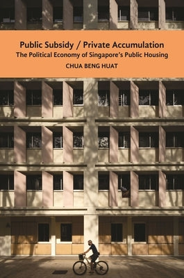 Public Subsidy, Private Accumulation: The Political Economy of Singapore's Public Housing by Chua, Beng Huat