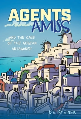 Agents Amiss and The Case of the Aegean Antagonist by Steiner, D. E.
