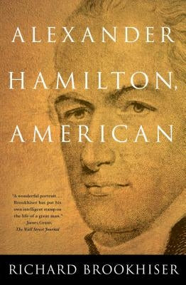 ALEXANDER HAMILTON, American by Brookhiser, Richard