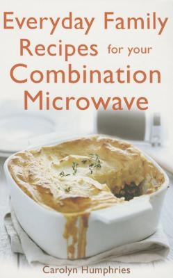 Everyday Family Recipes For Your Combination Microwave by Humphries, Carolyn
