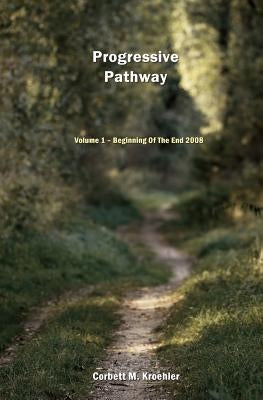 Progressive Pathway: The Beginning Of The End 2008 by Kroehler, Corbett M.