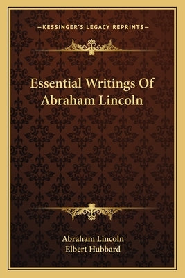 Essential Writings Of Abraham Lincoln by Lincoln, Abraham