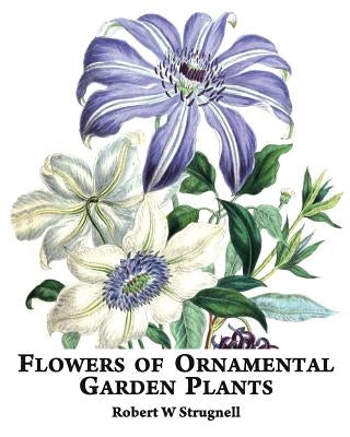 Flowers of Ornamental Garden Plants by Strugnell, Robert W.
