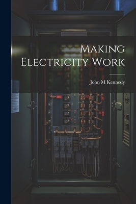 Making Electricity Work by Kennedy, John M.