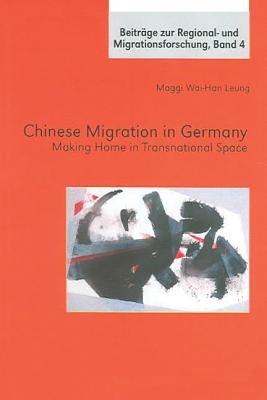 Chinese Migration in Germany: Making Home in Transnational Space by Leung, Maggi Wai-Han