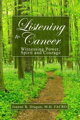 Listening to Cancer: Witnessing Power, Spirit and Courage by Dragun, Facro Joanne B.