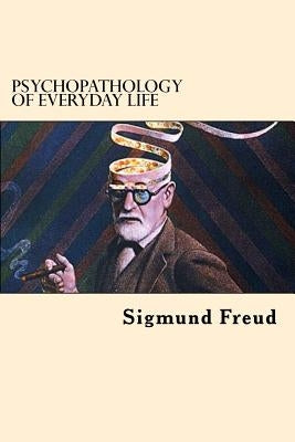 Psychopathology of Everyday Life by Freud, Sigmund