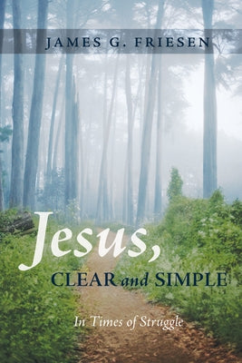 Jesus, Clear and Simple: In Times of Struggle by Friesen, James G.