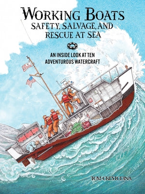 Working Boats: Safety, Salvage, and Rescue: An Inside Look at Eight Adventurous Watercraft by Crestodina, Tom
