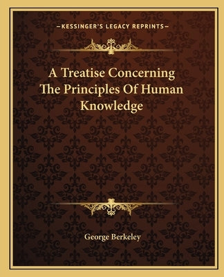 A Treatise Concerning The Principles Of Human Knowledge by Berkeley, George
