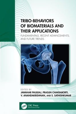Tribo-Behaviors of Biomaterials and their Applications: Fundamentals, Recent Advancements, and Future Trends by Paulraj, Jawahar