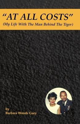"At All Costs": My Life With the Man Behind the Tiger by Woods -. Gary, Barbara