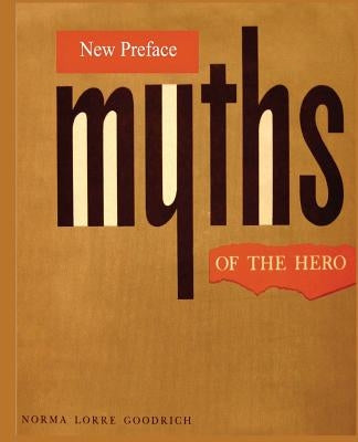 Myths of the Hero by Goodrich, Norma Lorre
