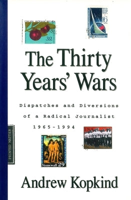 The Thirty Years' Wars: Dispatches and Diversions of a Radical Journalist, 1965-1994 by Kopkind, Andrew