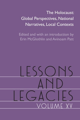 Lessons and Legacies XV: The Holocaust; Global Perspectives, National Narratives, Local Contexts by McGlothlin, Erin