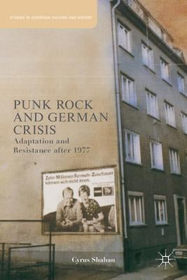 Punk Rock and German Crisis: Adaptation and Resistance After 1977 by Shahan, C.