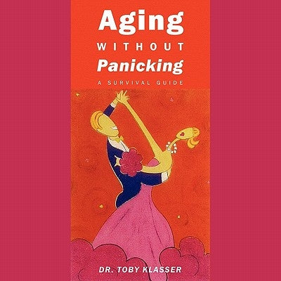 Aging Without Panicking: A Survival Guide by Klasser, Toby
