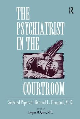 The Psychiatrist in the Courtroom: Selected Papers of Bernard L. Diamond, M.D. by Quen, Jacques M.