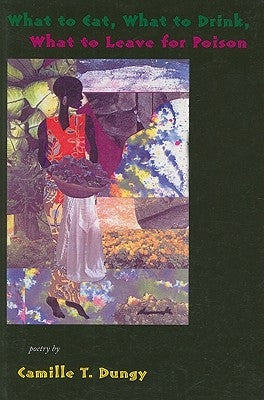 What to Eat, What to Drink, What to Leave for Poison by Dungy, Camille T.