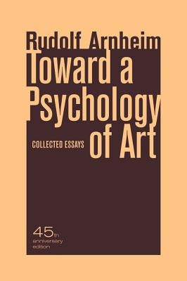 Toward a Psychology of Art: Collected Essays by Arnheim, Rudolf