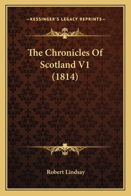 The Chronicles Of Scotland V1 (1814) by Lindsay, Robert