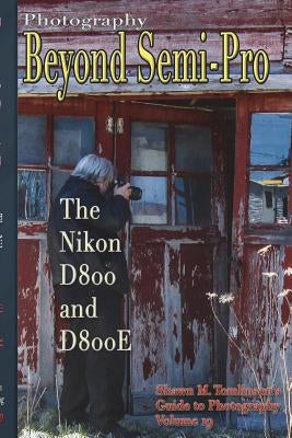Vol. 19: Photography: Beyond Semi-Pro: The Nikon D800 & D800E by Tomlinson, Shawn M.
