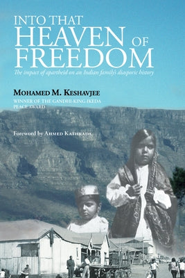 Into That Heaven of Freedom: The Impact of Apartheid on an Indian Family's Diasporic History by Keshavjee, Mohamed M.