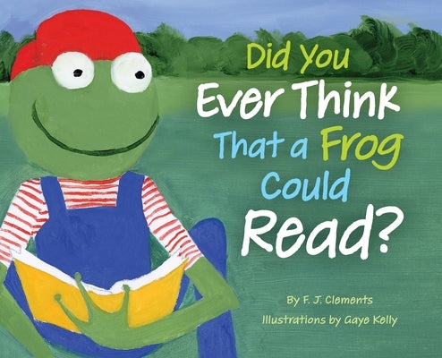 Did You Ever Think That a Frog Could Read? by Clements, Frederick J.