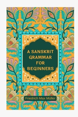A Sanskrit Grammar for Beginners by Müller, Friedrich Max