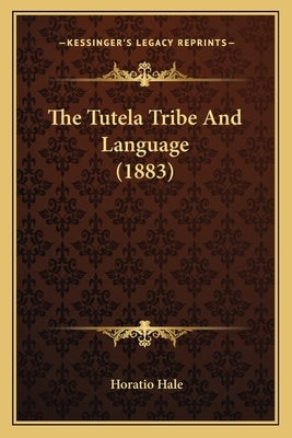 The Tutela Tribe And Language (1883) by Hale, Horatio