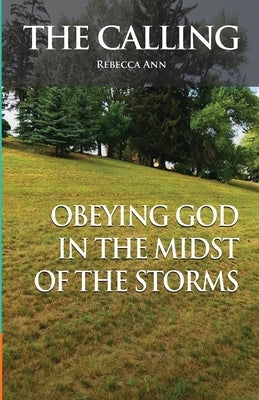 The Calling (Obeying God in the Midst of the Storms) by Ann, Rebecca